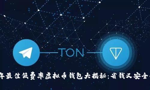 2023年最佳低费率虚拟币钱包大揭秘：省钱又安全的选择