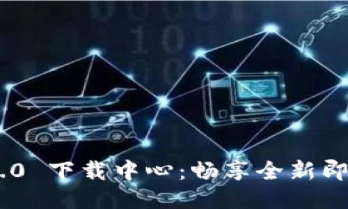 TokenIM 2.0 下载中心：畅享全新即时通讯体验