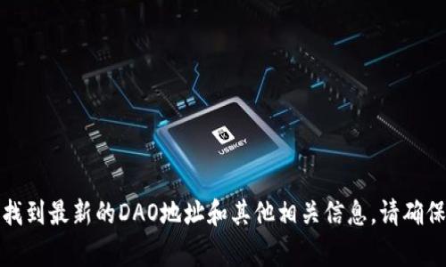 对于Tokenim的DAO地址，我无法提供具体的实时信息。通常，您可以通过Tokenim的官方网站或相关的社交媒体平台找到最新的DAO地址和其他相关信息。请确保您访问的是官方渠道，以避免任何潜在的安全风险。此外，您也可以通过区块链浏览器输入相关的合约地址进行查询。