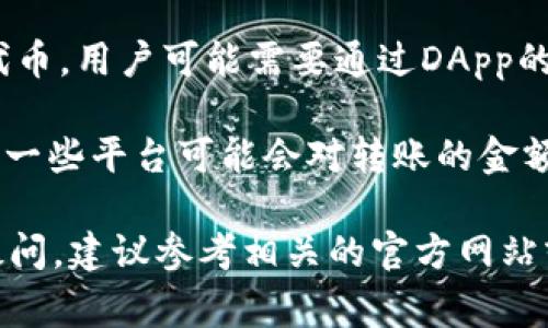 关于Tokenim是否能够转入别的账户，这通常取决于Tokenim所属的具体平台和其所使用的区块链技术。以下是一些一般性的考虑因素：

1. **区块链技术支持**：如果Tokenim是基于一种可以进行代币转移的区块链（例如以太坊、币安智能链等），那么用户一般可以将其代币转入其他支持相同区块链的钱包或账户。

2. **转账功能**：大多数现代加密货币钱包都允许用户在不同的账户之间转移代币，Tokenim如果提供这样的功能，用户就可以通过其界面进行代币转移。

3. **分布式应用（DApp）**：如果Tokenim是一种用于特定分布式应用的代币，用户可能需要通过DApp的界面来完成转账操作，具体情况可能会有所不同。

4. **费用和限制**：在进行转账时，用户需要注意可能的手续费，另外还有一些平台可能会对转账的金额和频率施加限制。

在转账代币之前，确保了解Tokenim的具体规则和条款。如果有进一步的疑问，建议参考相关的官方网站或客服支持，获取最准确的信息。