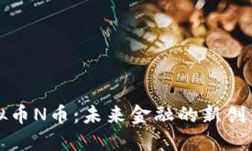 深入解读虚拟币N币：未来金融的新创新与流行趋势
