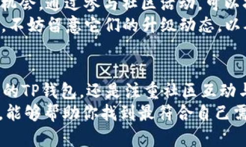   TP钱包与Tokenim钱包：你的数字资产管理新选择 / 
 guanjianci TP钱包, Tokenim钱包, 数字资产, 加密货币 /guanjianci 

一、数字资产管理的重要性
在当今数字经济快速发展的背景下，数字资产的管理已经成为很多人的一项必备技能。随着比特币、以太坊等加密货币的普及，越来越多的人开始投资这些新兴资产。然而，如何安全而高效地管理这些资产，则是每个投资者必须面对的挑战。
在这种情况下，选择一个合适的钱包就显得尤为重要。一款优秀的钱包不仅要提供安全存储的功能，还需要具备便捷的交易、管理功能。TP钱包和Tokenim钱包都是当前市场上备受欢迎的数字资产钱包，它们各具特色，可以满足不同用户的需求。

二、TP钱包的特点与优势
TP钱包作为一款广泛使用的数字资产钱包，其主要优势在于简单易用和强大的安全性。对于新手用户而言，可以快速上手，而对于有经验的投资者，TP钱包也提供了丰富的功能供其深度挖掘。
1. 直观的用户界面：TP钱包的设计非常符合用户习惯，从下载到注册，整个流程简明清晰。无论你是刚刚接触加密货币的新手，还是经验丰富的投资者，都能快速找到所需功能。
2. 多种主流币种支持：TP钱包支持多种主流加密货币，如比特币、以太坊、NEO等，用户可以方便地进行交易和管理。这种多样性使得用户可以在一个平台上实现资产配置，大大提高了操作效率。
3. 强大的安全性：TP钱包采用了多重安全机制，包括私钥保存在本地、冷存储技术等，保障用户资产的安全。此外，用户还可以设置二次验证，提高账户的安全性。
4. 便捷的交易功能：用户可以随时随地进行数字资产的转账和交易。TP钱包还支持一键交易功能，减少用户在操作过程中的繁琐步骤，提升交易效率。

三、Tokenim钱包的独特卖点
与TP钱包相比，Tokenim钱包则更注重社区的参与和用户体验的提升。Tokenim强调用户与产品之间的互动，这种社区化的模式，很大程度上提升了用户的粘性。
1. 社区驱动型钱包：Tokenim钱包通过构建活跃的用户社区，让用户能够分享自己的投资经验和操作心得。这种举措不仅增强了用户之间的互动性，也让新用户在使用钱包时能够获得更多的指导。
2. 定制化服务：Tokenim钱包为用户提供的服务非常个性化，根据用户的使用习惯和需求，提供定制化的推荐和操作界面。这种个性化的服务，让每个用户都有一种特别的使用体验。
3. 特殊的Token奖励机制：Tokenim钱包引入了一种独特的奖励制度，用户在使用钱包进行交易时，会获得相应的Token奖励。这种激励政策不仅提高了用户的使用积极性，也有助于提升钱包的使用频率。
4. 丰富的教育资源：Tokenim还重视用户的教育，提供了大量的学习材料和网络课程，帮助用户更全面地了解加密货币及其相关技术。这样一来，不仅增强了用户的使用信心，也在一定程度上提升了整个市场的素养。

四、TP钱包与Tokenim钱包的对比分析
虽然TP钱包和Tokenim钱包各自有着独特的卖点，但在选择数字资产管理工具时，用户也需要根据自己的需求进行有针对性的选择。
1. **安全性**：TP钱包在安全性方面的表现尤其突出，适合对资产安全性要求极高的用户。而Tokenim钱包虽然也采用了多种安全措施，但在这方面相对TP钱包稍显逊色。
2. **用户体验**：TP钱包主打的是的操作界面，对于新手用户非常友好。而Tokenim钱包则通过社区互动提升了用户的使用体验，特别适合愿意参与讨论和分享的用户。
3. **功能丰富性**：两款钱包均支持多种主流数字资产，但TP钱包在交易功能的便捷性上表现稍好，而Tokenim则在用户教育和奖励机制方面更具优势。
4. **社区氛围**：Tokenim的社区驱动型设计使得用户在使用过程中能够感受到更强的归属感，而TP钱包则相对较为传统，用户之间的互动性较少。

五、选择适合自己的钱包的几点建议
在选择数字资产钱包时，用户首先需要明确自身的需求。以下几点建议可以帮助用户更好地做出选择。
1. **安全性优先**：在数字资产投资中，安全性永远是第一位的。如果你的投资额度较大，建议选择TP钱包这类安全性较高的钱包；如果你更注重社区互动和用户体验，Tokenim可能更适合你。
2. **考虑操作习惯**：对于新手而言，应选择界面友好、操作简单的钱包，以免因过于复杂的操作而造成不必要的损失。而对于熟练用户，则可以根据自己习惯选择更加个性化的服务。
3. **关注社区活动**：如果你重视与其他投资者的交流与知识分享，Tokenim的钱包能够提供更多这样的机会。通过参与社区活动，可以拓宽你的视野，获取更多的投资信息。
4. **关注未来发展**：考虑钱包未来的升级与功能拓展也是一个重要因素。TP和Tokenim都在持续更新与，不妨留意它们的升级动态，以确保你的资产管理工具始终处于最佳状态。

六、总结
总的来说，TP钱包和Tokenim钱包各有优势，用户的选择应根据自身的需求特点来决定。无论是追求安全性的TP钱包，还是注重社区互动与个性化服务的Tokenim，都能在数字资产管理上为你提供帮助。
在这个迅速发展的加密货币市场中，选择一款适合自己钱包并不是一件容易的事，但希望通过本文的介绍，能够帮助你找到最符合自己需求的数字资产管理工具。在未来的数字经济中，拥抱变化、不断学习，才能更好地把握机会，实现财富增值。