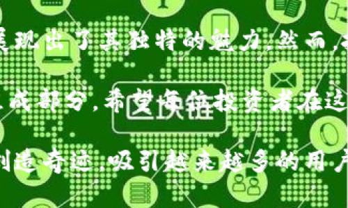   深入解析CX虚拟币：未来数字资产的创新与机遇 / 
 guanjianci CX虚拟币,数字货币,区块链技术,投资机会 /guanjianci 

引言：虚拟货币的崛起与变革
在这个数字化迅猛发展的时代，虚拟货币悄然崛起，成为一种新潮流。而在众多虚拟币中，CX虚拟币凭借其独特性和先进的技术优势，渐渐走进了大众视野。它不仅仅是一种数字资产，更是区块链技术与创新理念的体现。无论你是数字货币的老手，还是刚刚入门的新手，CX虚拟币都值得你深入了解。

CX虚拟币的诞生背景
CX虚拟币的出现，正是为了满足日益增长的数字资产需求。随着金融科技的不断发展，传统金融机构的局限性逐渐显现，许多投资者开始寻求更灵活、更高效的投资工具。CX虚拟币应运而生，为用户提供了一种新的投资选择。

这一虚拟币的开发团队由一群在金融、IT技术和区块链领域具有丰富经验的专家组成，他们深知当前市场的需求和未来的发展趋势。CX虚拟币不仅关注短期的投资收益，更重视长期的价值实现，其核心理念是通过技术创新和用户体验来驱动数字资产的增长。

CX虚拟币的独特卖点
CX虚拟币之所以脱颖而出，源于其多个显著的卖点。首先，CX虚拟币采用了先进的区块链技术。这一技术不仅保障了交易的安全性，还提高了交易的效率。每一笔交易都经过加密保护，几乎不可能被篡改，用户的资金安全得到了有力保障。

其次，CX虚拟币的交易速度极快。在某些情况下，传统的交易方式可能需要数小时甚至更长时间，而CX虚拟币的交易几乎可以在几分钟内完成。这种高效的交易方式极大地提高了用户的使用体验，使得用户在进行资金调动时更加便捷。

此外，CX虚拟币还具备去中心化的特点。这意味着用户不再依赖于任何第三方机构，所有的交易都是直接在用户之间进行。这种模式大幅度减少了中介费用，用户可以获得更大的收益空间。

投资CX虚拟币的前景
投资CX虚拟币，意味着你已经踏上了一条充满机遇和挑战的道路。根据市场分析师的预测，随着区块链技术的普及和数字资产的认知提升，CX虚拟币的价值有望在未来几年内大幅上涨。

首先，社会对数字资产的接受度不断提高，不少企业已经开始接受虚拟货币作为支付手段。这种趋势将进一步推动CX虚拟币的实际应用，增加其市场需求。

其次，CX虚拟币背后的技术团队致力于不断升级完善其功能，他们计划在未来推出更多创新的应用场景，比如金融工具、社交应用等。这将为CX虚拟币带来增强的市场吸引力，进一步推动其价值增长。

如何参与CX虚拟币的投资
参与CX虚拟币的投资并不是一件复杂的事情。首先，你需要选择一个可信赖的数字货币交易所。这些交易所通常提供直观易用的界面，帮助用户进行交易、买卖和管理自己的数字资产。此外，你还可以根据相关的信息和市场动态，决定购买的时机，从而获取更好的投资回报。

在进行投资前，了解CX虚拟币的基本知识是非常重要的。这不仅帮助你判断市场趋势，还有助于你制定合适的投资策略。可以通过阅读专业文章、参加研讨会、加入相关社区等多种方式来获取信息。

风险与挑战
尽管CX虚拟币充满机遇，但投资者也要正视其带来的风险。市场的波动性是显而易见的，价格受多种因素影响，包括市场情绪、政策法规等。因此，投资者必须审慎对待，确保根据自己的风险承受能力进行投资。

此外，技术的迭代更新也意味着潜在的风险。虽然CX虚拟币在技术层面上具备优势，但竞争对手的崛起也可能对其市场地位构成威胁。因此，投资者应保持信息的敏锐度，及时调整自己的投资策略。

总结与展望
CX虚拟币作为一种新兴的数字资产，具有广阔的前景和无限的可能性。无论是在投资回报、技术创新还是市场应用方面，CX虚拟币都展现出了其独特的魅力。然而，投资者也需谨记风险并做好充分的市场研究，以充分把握这一新兴资产带来的机遇。

未来，随着数字化进程的加速，CX虚拟币有望在全球金融市场中占据一席之地。它不仅仅是一种虚拟货币，更是未来经济体系的重要组成部分。希望每位投资者在这一探索的过程中，能够领略到CX虚拟币的价值与潜力，收获丰厚的投资成果。

总之，CX虚拟币是一条值得关注的投资路径。凭借其前沿的技术、良好的市场前景以及团队的努力，CX虚拟币将在未来的发展中不断创造奇迹，吸引越来越多的用户与投资者加入其中。