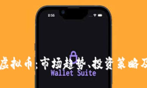 深入了解虚拟币：市场趋势、投资策略及安全指南