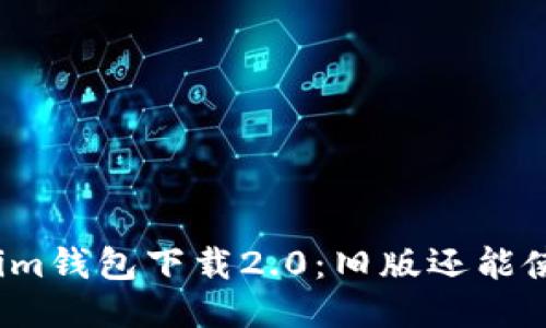 Tokenim钱包下载2.0：旧版还能使用吗？
