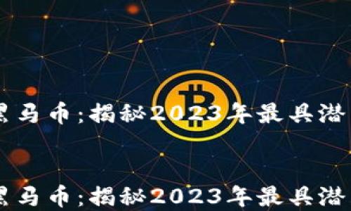 
虚拟币当今黑马币：揭秘2023年最具潜力的数字货币


虚拟币当今黑马币：揭秘2023年最具潜力的数字货币