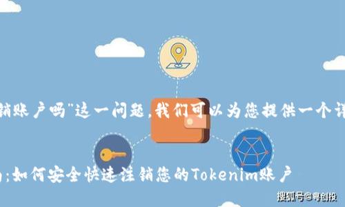 关于“tokenim可以注销账户吗”这一问题，我们可以为您提供一个详尽的解答和相关信息。


Tokenim账户注销指南：如何安全快速注销您的Tokenim账户