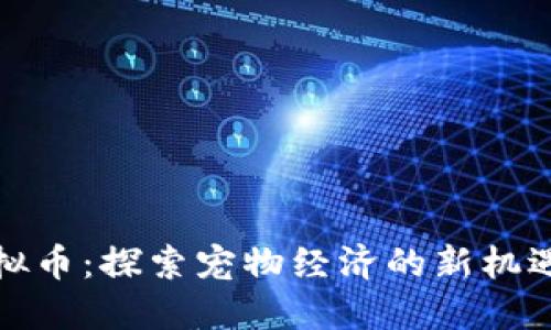 宠物虚拟币：探索宠物经济的新机遇与趋势