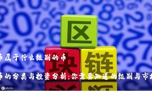 虚拟币属于什么级别的币

虚拟币的分类与投资分析：你需要知道的级别与市场现状
