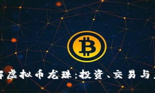 深入了解虚拟币龙珠：投资、交易与未来发展