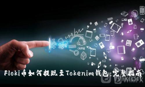 Floki币如何提现至Tokenim钱包：完整指南