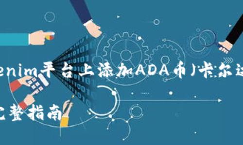 确保足够的信息和指导可以帮助如何在Tokenim平台上添加ADA币（卡尔达诺）。以下是一个符合搜索需求的和关键词。

如何在Tokenim上添加ADA币（卡尔达诺）？完整指南