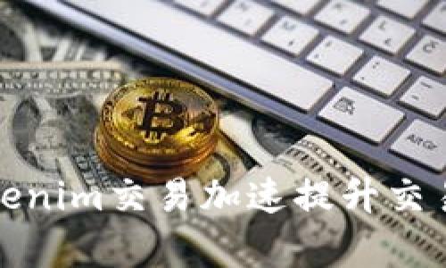 如何利用Tokenim交易加速提升交易效率和收益
