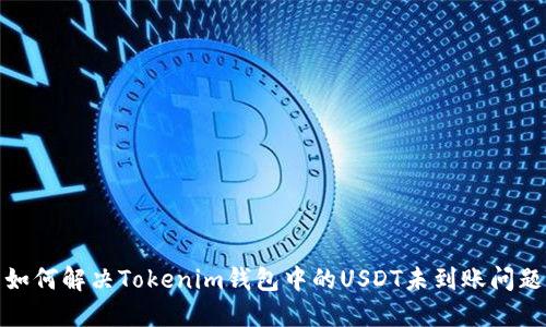 如何解决Tokenim钱包中的USDT未到账问题