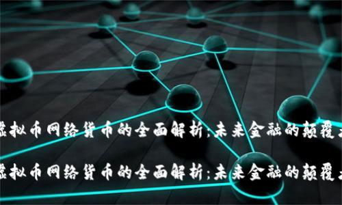 虚拟币网络货币的全面解析：未来金融的颠覆者

虚拟币网络货币的全面解析：未来金融的颠覆者