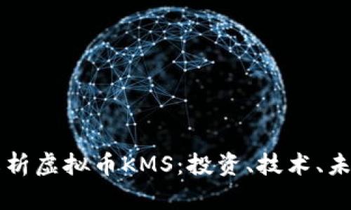 全面解析虚拟币KMS：投资、技术、未来展望