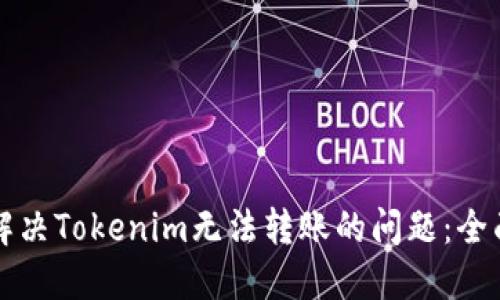 如何解决Tokenim无法转账的问题：全面指南